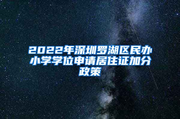 2022年深圳罗湖区民办小学学位申请居住证加分政策