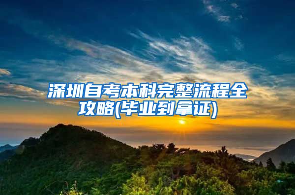 深圳自考本科完整流程全攻略(毕业到拿证)