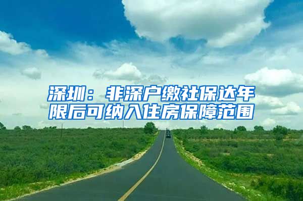 深圳：非深户缴社保达年限后可纳入住房保障范围