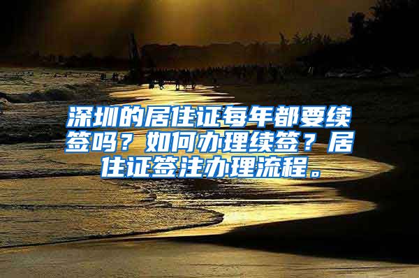 深圳的居住证每年都要续签吗？如何办理续签？居住证签注办理流程。