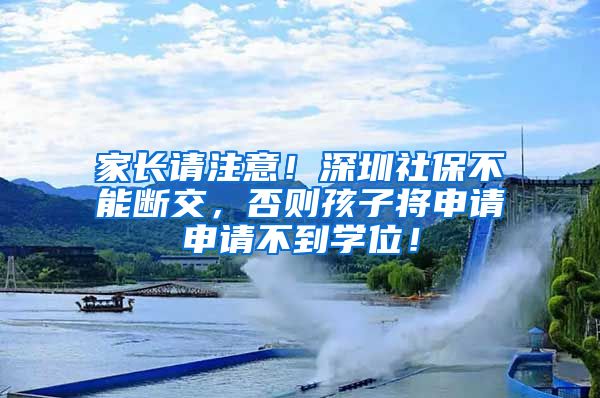 家长请注意！深圳社保不能断交，否则孩子将申请申请不到学位！