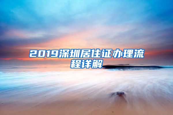 2019深圳居住证办理流程详解