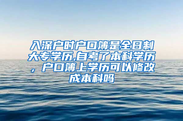 入深户时户口簿是全日制大专学历,自考了本科学历，户口簿上学历可以修改成本科吗