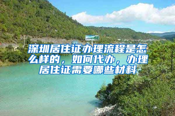 深圳居住证办理流程是怎么样的，如何代办，办理居住证需要哪些材料