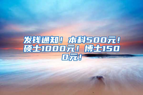 发钱通知！本科500元！硕士1000元！博士1500元！