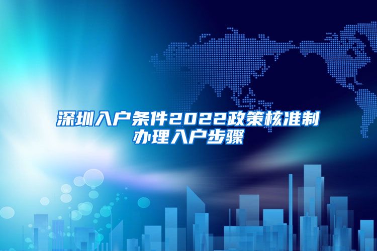 深圳入户条件2022政策核准制办理入户步骤