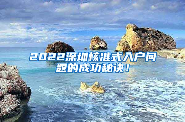 2022深圳核准式入户问题的成功秘诀！