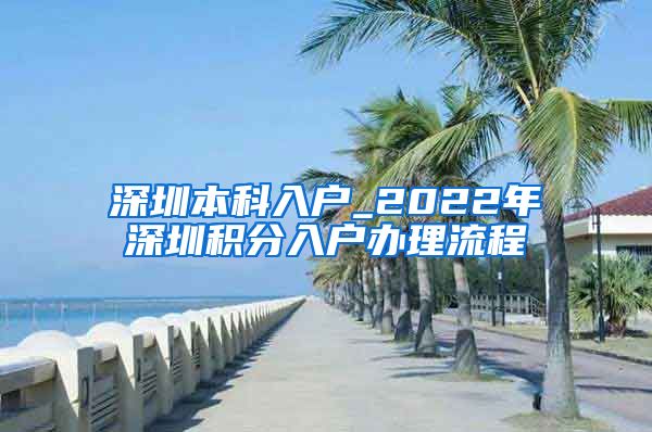 深圳本科入户_2022年深圳积分入户办理流程