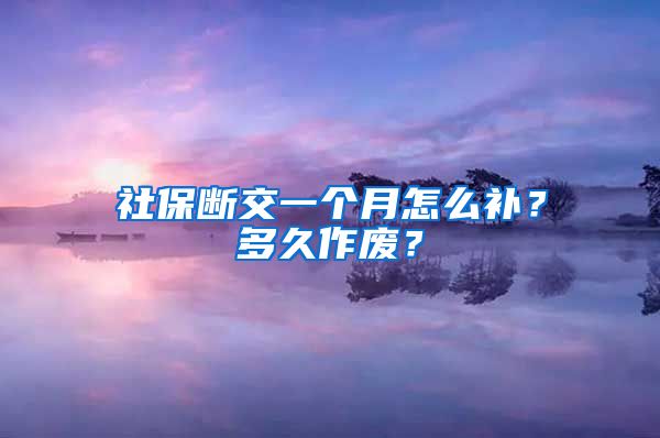 社保断交一个月怎么补？多久作废？