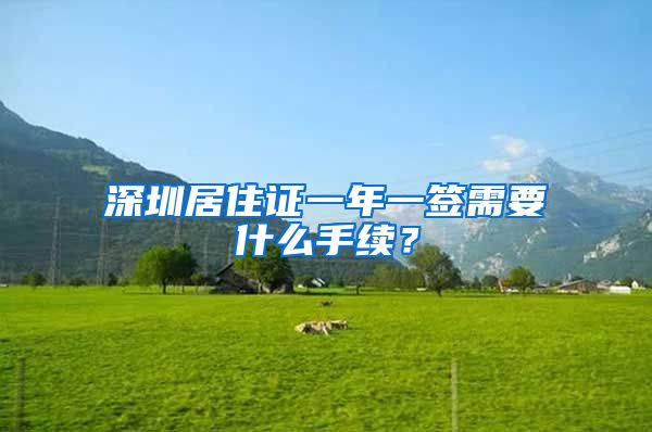 深圳居住证一年一签需要什么手续？