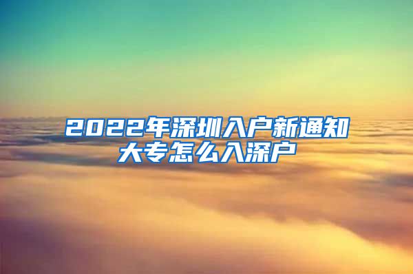 2022年深圳入户新通知大专怎么入深户