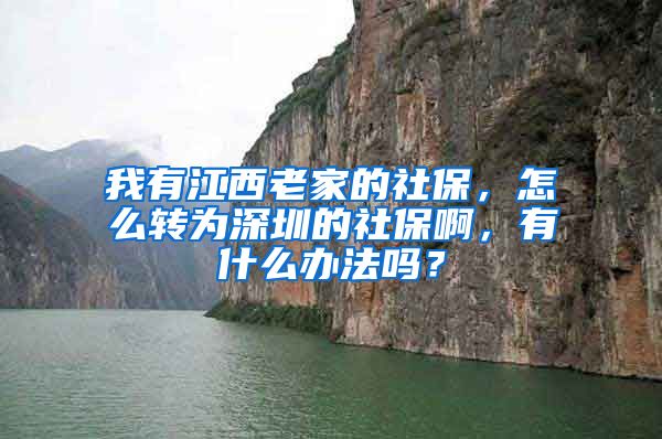 我有江西老家的社保，怎么转为深圳的社保啊，有什么办法吗？