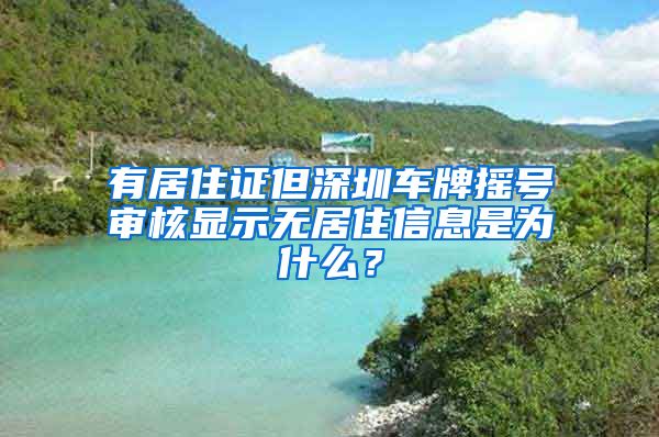 有居住证但深圳车牌摇号审核显示无居住信息是为什么？