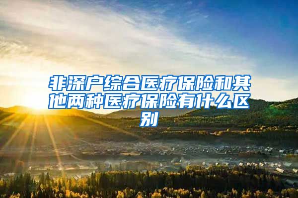 非深户综合医疗保险和其他两种医疗保险有什么区别