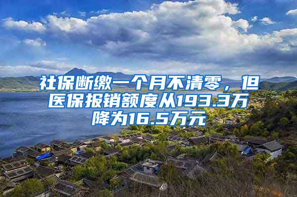 社保断缴一个月不清零，但医保报销额度从193.3万降为16.5万元