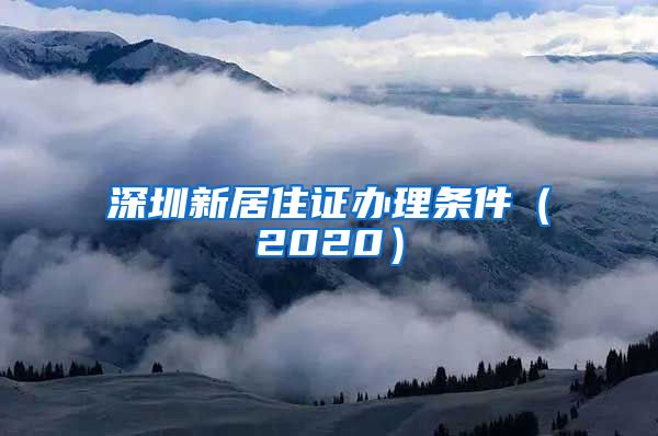 深圳新居住证办理条件（2020）