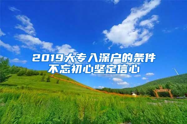 2019大专入深户的条件不忘初心坚定信心