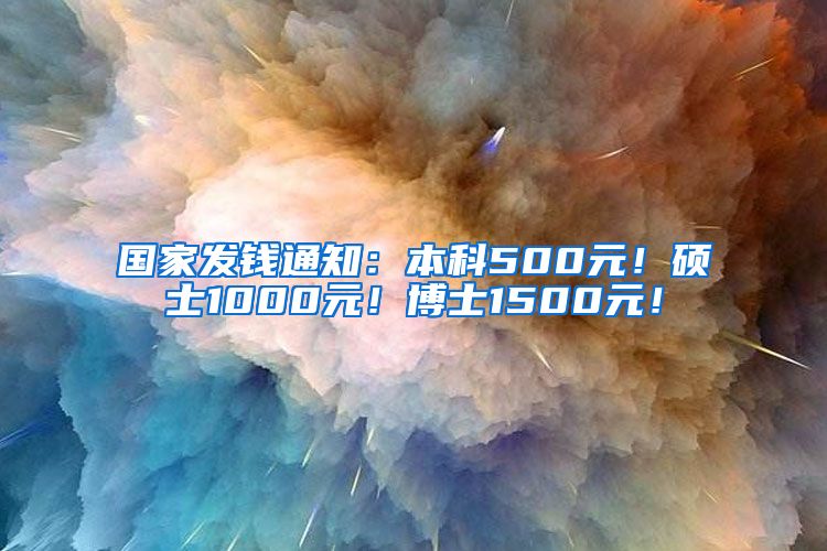 国家发钱通知：本科500元！硕士1000元！博士1500元！