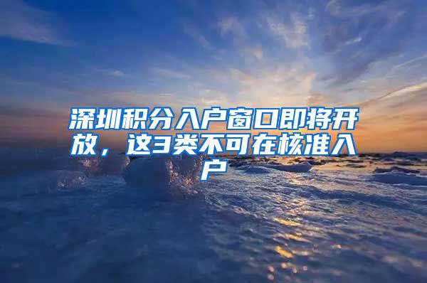 深圳积分入户窗口即将开放，这3类不可在核准入户