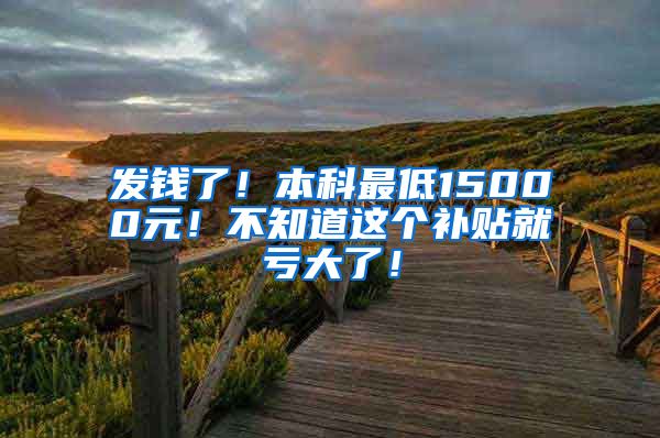 发钱了！本科最低15000元！不知道这个补贴就亏大了！