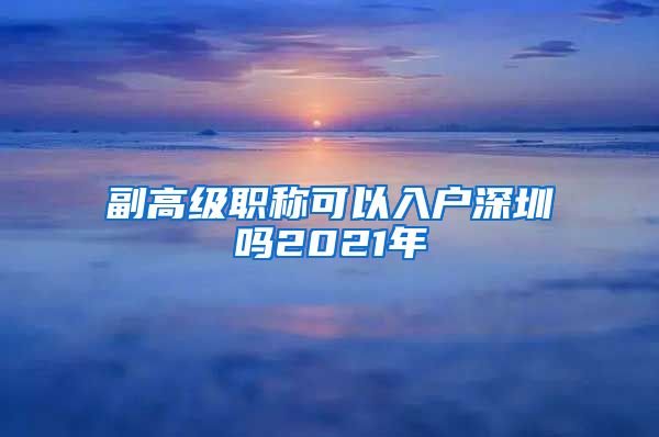 副高级职称可以入户深圳吗2021年