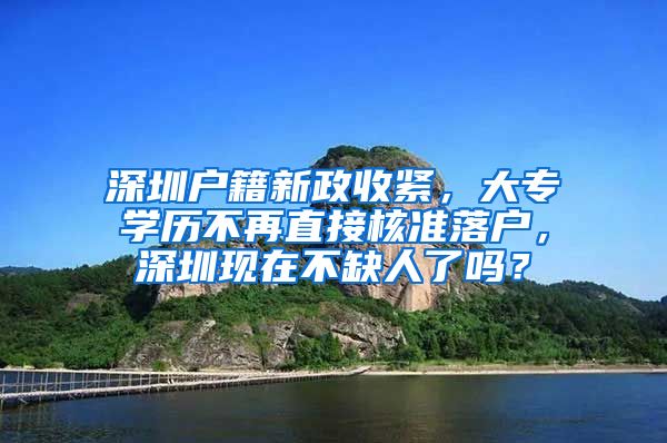 深圳户籍新政收紧，大专学历不再直接核准落户，深圳现在不缺人了吗？