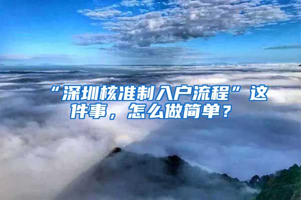 “深圳核准制入户流程”这件事，怎么做简单？