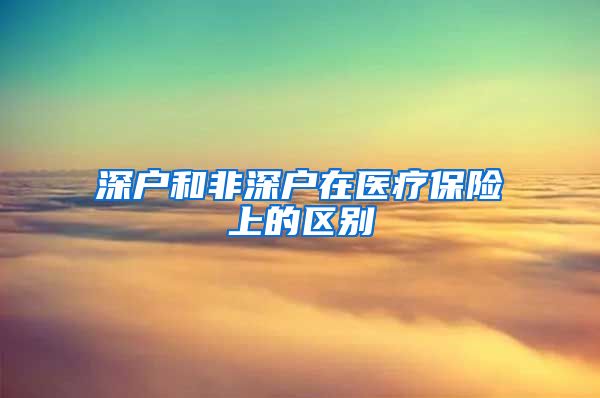 深户和非深户在医疗保险上的区别