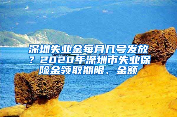 深圳失业金每月几号发放？2020年深圳市失业保险金领取期限、金额