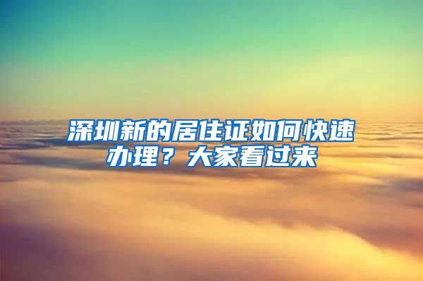 深圳新的居住证如何快速办理？大家看过来