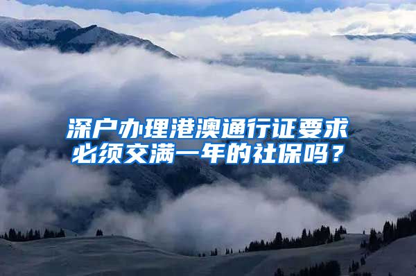 深户办理港澳通行证要求必须交满一年的社保吗？