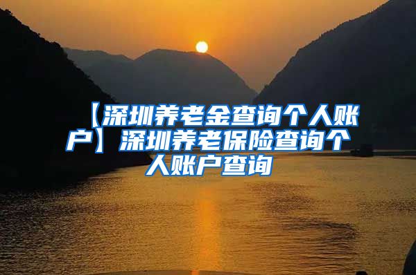 【深圳养老金查询个人账户】深圳养老保险查询个人账户查询