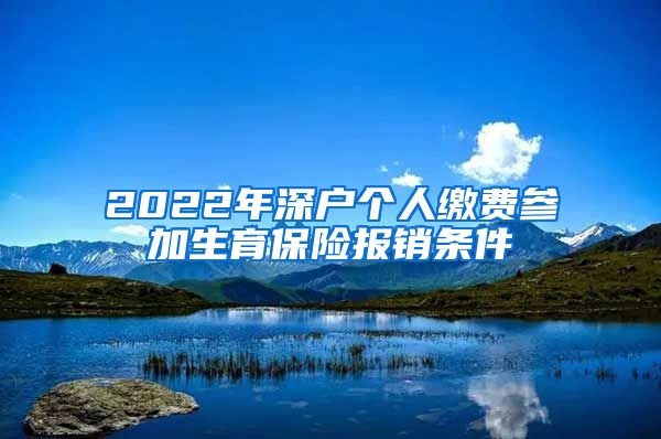 2022年深户个人缴费参加生育保险报销条件