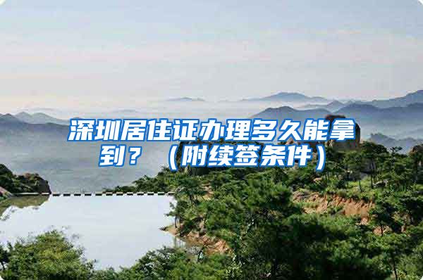 深圳居住证办理多久能拿到？（附续签条件）