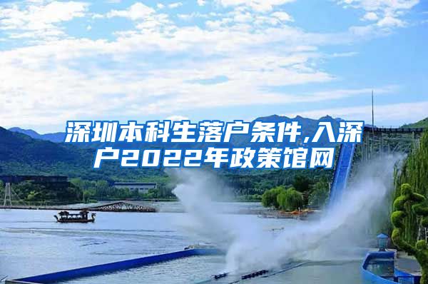 深圳本科生落户条件,入深户2022年政策馆网