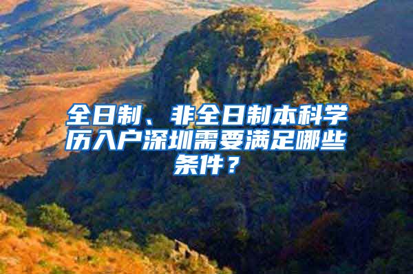 全日制、非全日制本科学历入户深圳需要满足哪些条件？