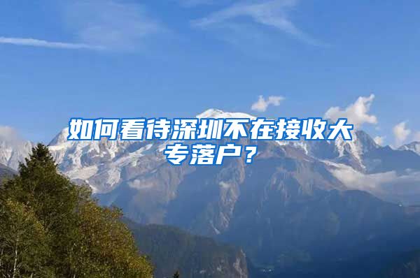 如何看待深圳不在接收大专落户？