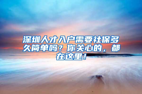 深圳人才入户需要社保多久简单吗？你关心的，都在这里！