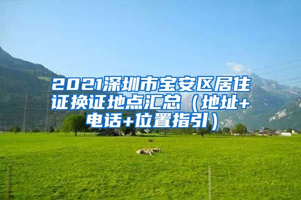 2021深圳市宝安区居住证换证地点汇总（地址+电话+位置指引）