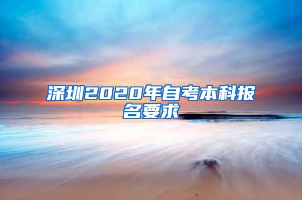 深圳2020年自考本科报名要求