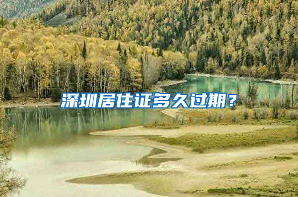 深圳居住证多久过期？