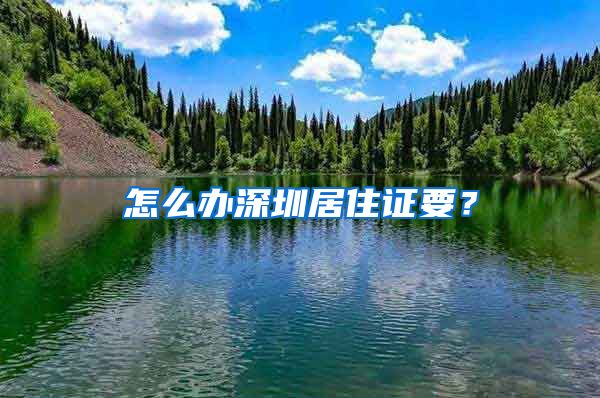 怎么办深圳居住证要？