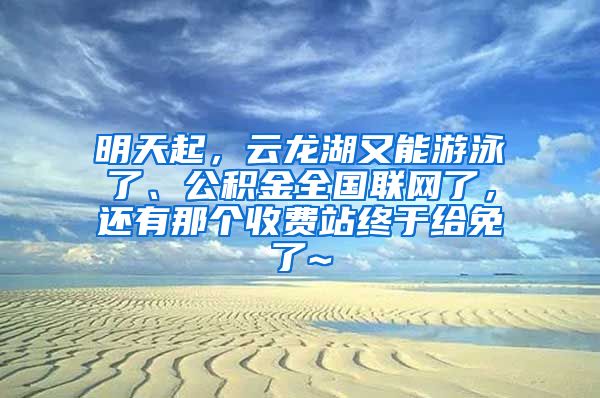 明天起，云龙湖又能游泳了、公积金全国联网了，还有那个收费站终于给免了~