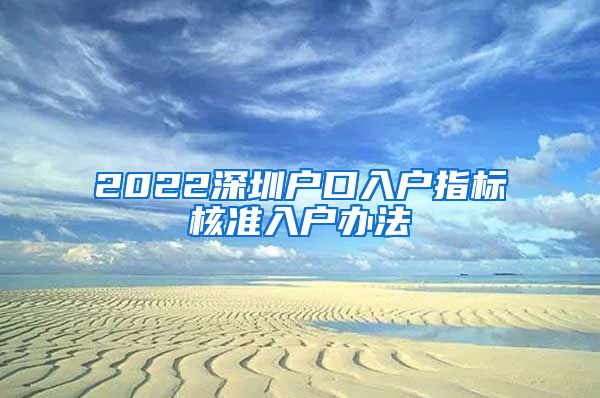 2022深圳户口入户指标核准入户办法