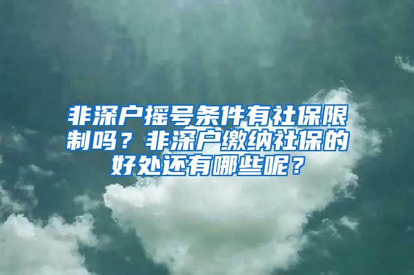 非深户摇号条件有社保限制吗？非深户缴纳社保的好处还有哪些呢？