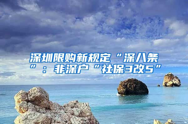 深圳限购新规定“深八条”：非深户“社保3改5”