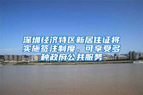 深圳经济特区新居住证将实施签注制度，可享受多种政府公共服务