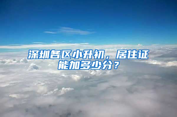 深圳各区小升初，居住证能加多少分？