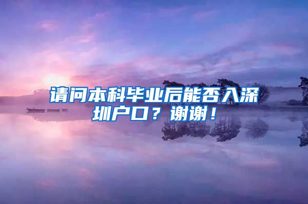 请问本科毕业后能否入深圳户口？谢谢！