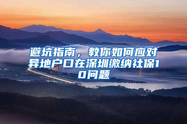 避坑指南，教你如何应对异地户口在深圳缴纳社保10问题